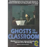 Ghosts in the Classroom : The Stories of College Adjunct Faculty - And the Price We All Pay