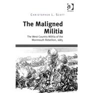The Maligned Militia: The West Country Militia of the Monmouth Rebellion, 1685
