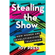 Stealing the Show How Women Are Revolutionizing Television