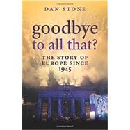 Goodbye to All That? A History of Europe Since 1945