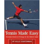 Tennis Made Easy Essential Strokes & Strategies for the Modern Game