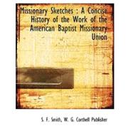 Missionary Sketches : A Concise History of the Work of the American Baptist Missionary Union