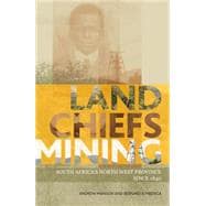 Land, Chiefs, Mining  South Africa's North West Province Since 1840