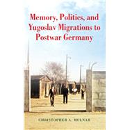 Memory, Politics, and Yugoslav Migrations to Postwar Germany