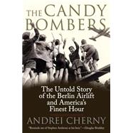 The Candy Bombers The Untold Story of the Berlin Aircraft and America's Finest Hour