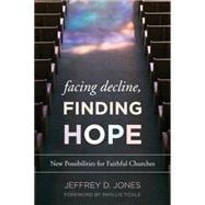 Facing Decline, Finding Hope New Possibilities for Faithful Churches