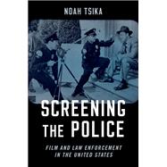 Screening the Police Film and Law Enforcement in the United States
