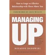 Managing Up : How to Forge an Effective Relationship with Those above You