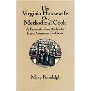 The Virginia Housewife Or, Methodical Cook: A Facsimile of an Authentic Early American Cookbook
