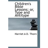 Children's Bible Lessons; Or, Type and Antitype