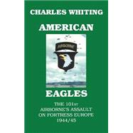 American Eagles: The 101st Airborne's Assault on Fortress Europe 1944/45