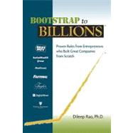 Bootstrap to Billions : Proven Rules from Entrepreneurs who Built Great Companies from Scratch