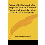 Reform, Not Subversion! a Proposed Book of Common Prayer, and Administration of the Sacraments