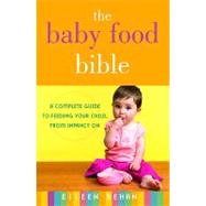 The Baby Food Bible: A Complete Guide to Feeding Your Child, from Infancy on