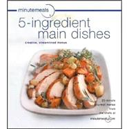 Minutemeals 5-Ingredient Main Dishes : Creative, Streamlined Menus