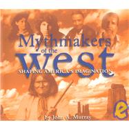 Mythmakers of the West : Shaping America's Imagination