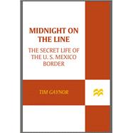 Midnight on the Line The Secret Life of the U.S.-Mexico Border