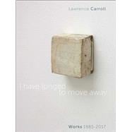 I Have Longed to Move Away Lawrence Carroll. Works 1985-2017
