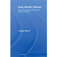 Arab, Muslim, Woman : Voice and Vision in Postcolonial Literature and Film