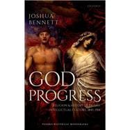 God and Progress Religion and History in British Intellectual Culture, 1845 - 1914
