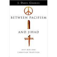 Between Pacifism And Jihad: Just War And Christian Tradition
