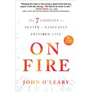 On Fire The 7 Choices to Ignite a Radically Inspired Life,9781501117725