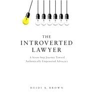 The Introverted Lawyer A Seven Step Journey Toward Authentically Empowered Advocacy