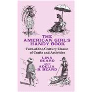 The American Girl's Handy Book Turn-of-the-Century Classic of Crafts and Activities