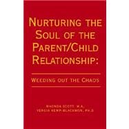 Nurturing the Soul of the Parent /child Relationship: Weeding Out the Chaos