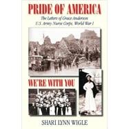 Pride of America, We're with You : The Letters of Grace Anderson, U. S. Army Nurse Corps, World War I