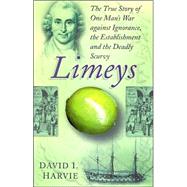 Limeys : The True Story of One Man's War Against Ignorance, the Establishment and the Deadly Scurvy