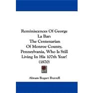 Reminiscences of George la Bar : The Centenarian of Monroe County, Pennsylvania, Who Is Still Living in His 107th Year! (1870)