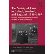 The Society of Jesus in Ireland, Scotland, and England, 1589û1597: Building the Faith of Saint Peter upon the King of Spain's Monarchy