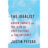 The Idealist Aaron Swartz and the Rise of Free Culture on the Internet