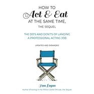How to Act & Eat at the Same Time, the Sequel The Do's and Don'ts of Landing a Professional Acting Job