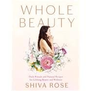 Whole Beauty Daily Rituals and Natural Recipes for Lifelong Beauty and Wellness