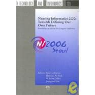 Nursing Informatics 2020: Towards Defining our own Future: Proceedings of Ni2006 Post Congress Conference
