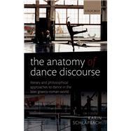 The Anatomy of Dance Discourse Literary and Philosophical Approaches to Dance in the Later Graeco-Roman World