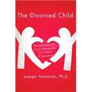 The Divorced Child Strengthening Your Family through the First Three Years of Separation
