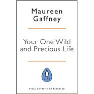 Your One Wild and Precious Life An Inspiring Guide to Becoming Your Best Self At Any Age