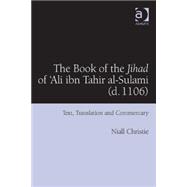 The Book of the Jihad of 'Ali ibn Tahir al-Sulami (d. 1106): Text, Translation and Commentary