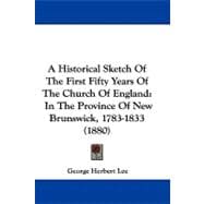 Historical Sketch of the First Fifty Years of the Church of England : In the Province of New Brunswick, 1783-1833 (1880)