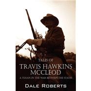 Tales of Travis Hawkins Mccleod : A Texan in the War Between the States