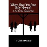 Where Have You Gone, Billy Mayfair? : A Novel of the Vigilante West