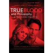 True Blood and Philosophy We Wanna Think Bad Things with You