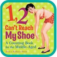 1, 2, Can't Reach My Shoe A Counting Book for the Middle-Aged