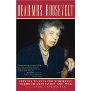 Dear Mrs. Roosevelt : Letters to Eleanor Roosevelt Through Depression and War