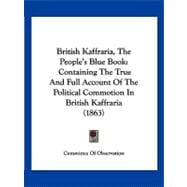 British Kaffraria, the People's Blue Book : Containing the True and Full Account of the Political Commotion in British Kaffraria (1863)