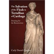 The Salvation of the Flesh in Tertullian of Carthage Dressing for the Resurrection