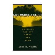 Life under a Cloud : American Anxiety about the Atom